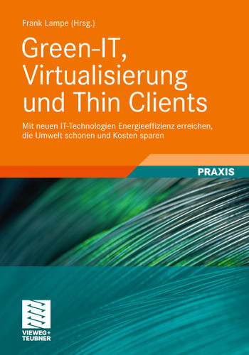 Green-IT, Virtualisierung und Thin Clients: Mit neuen IT-Technologien Energieeffizienz erreichen, die Umwelt schonen und Kosten sparen book cover by Frank Lampe