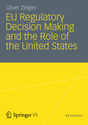 EU Regulatory Decision Making and the Role of the United States: Transatlantic Regulatory Cooperation as a Gateway for U. S. Economic Interests? book cover by Oliver Ziegler