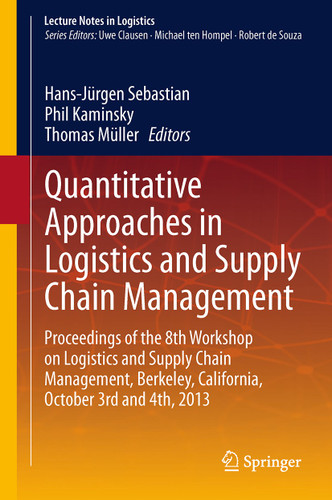 Quantitative Approaches in Logistics and Supply Chain Management: Proceedings of the 8th Workshop on Logistics and Supply Chain Management, Berkeley, California, October 3rd and 4th, 2013 (Lecture Notes in Logistics) book cover by 