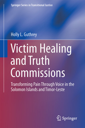 Victim Healing and Truth Commissions: Transforming Pain Through Voice in Solomon Islands and Timor-Leste (Springer Series in Transitional Justice #11) book cover by Holly L. Guthrey