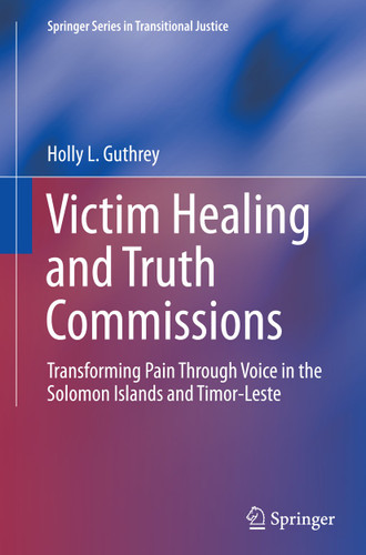 Victim Healing and Truth Commissions: Transforming Pain Through Voice in Solomon Islands and Timor-Leste (Springer Series in Transitional Justice #11) book cover by Holly L. Guthrey