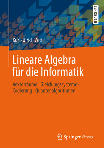 Lineare Algebra für die Informatik: Vektorräume, Gleichungssysteme, Codierung, Quantenalgorithmen book cover by Kurt-Ulrich Witt