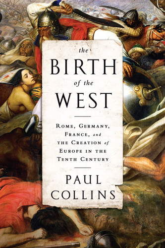 The Birth of the West: Rome, Germany, France, and the Creation of Europe in the Tenth Century book cover by Paul Collins