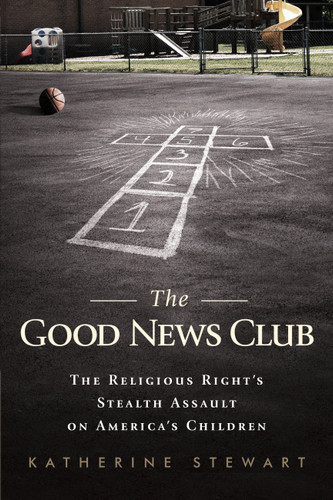 The Good News Club: The Religious Right's Stealth Assault on America's Children book cover by Katherine Stewart