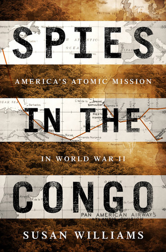 Spies in the Congo: America's Atomic Mission in World War II book cover by Susan Williams