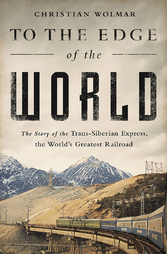 To the Edge of the World: The Story of the Trans-Siberian Express, the World's Greatest Railroad book cover by Christian Wolmar