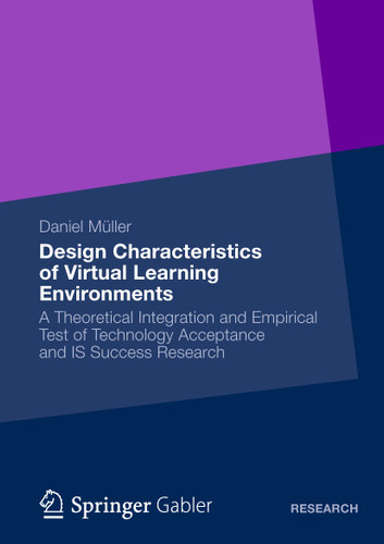 Design Characteristics of Virtual Learning Environments: A Theoretical Integration and Empirical Test of Technology Acceptance and IS Success Research book cover by Daniel Müller