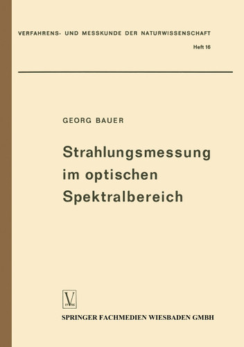 Strahlungsmessung im optischen Spektralbereich: Messung elektromagnetischer Strahlung vom Ultraviolett bis zum Ultrarot (Verfahrens- und Messkunde der Naturwissenschaft #16) book cover by Georg Bauer