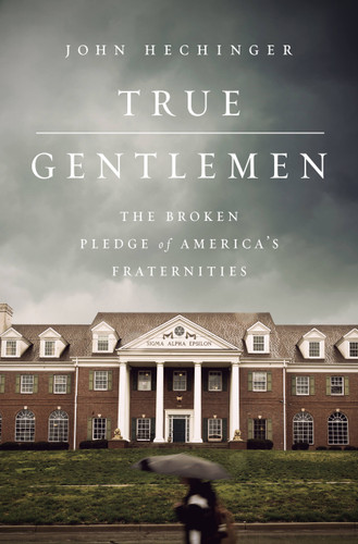 True Gentlemen: The Broken Pledge of America’s Fraternities book cover by John Hechinger