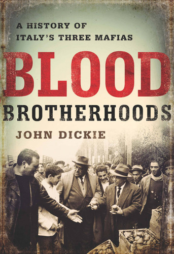 Blood Brotherhoods: A History of Italy’s Three Mafias book cover by John Dickie