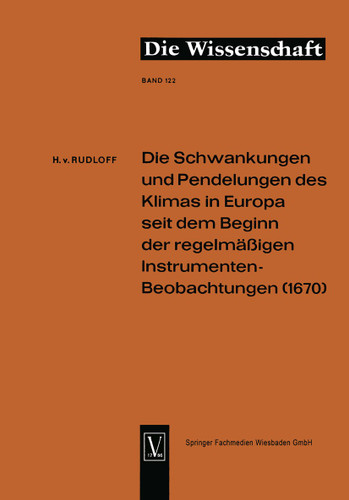 Die Schwankungen und Pendelungen des Klimas in Europa seit dem Beginn der regelmässigen Instrumenten-Beobachtungen (1670) (Die Wissenschaft #122) book cover by Hans von Rudloff