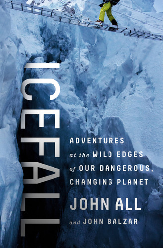 Icefall: Adventures at the Wild Edges of Our Dangerous, Changing Planet book cover by John All, John Balzar