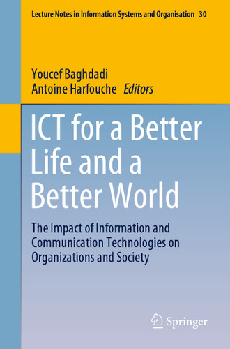 ICT for a Better Life and a Better World: The Impact of Information and Communication Technologies on Organizations and Society (Lecture Notes in Information Systems and Organisation #30) book cover by 