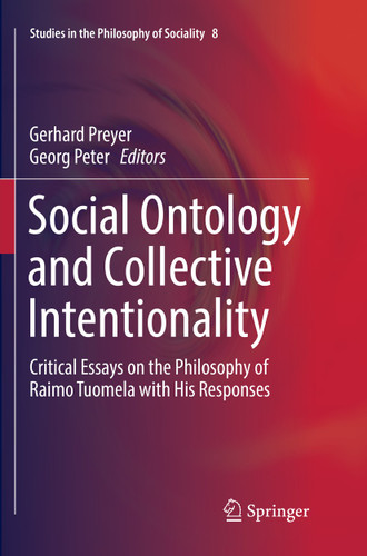 Social Ontology and Collective Intentionality: Critical Essays on the Philosophy of Raimo Tuomela with His Responses (Studies in the Philosophy of Sociality #8) book cover by 