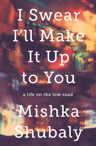 I Swear I'll Make It Up to You: A Life on the Low Road book cover by Mishka Shubaly