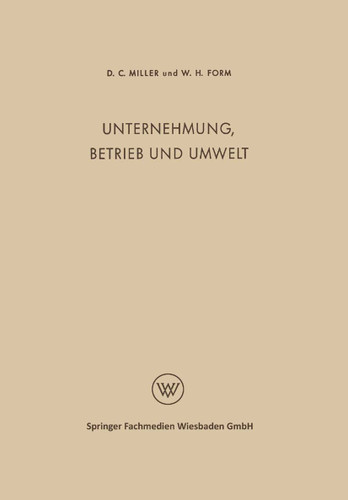 Unternehmung, Betrieb und Umwelt: Soziologie des Industriebetriebes und der industriellen Gesellschaft (Der Mensch im Betrieb #5) book cover by Delbert Charles Miller