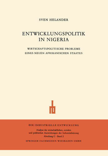 Entwicklungspolitik in Nigeria: Wirtschaftspolitische Probleme eines Neuen Afrikanischen Staates (Die industrielle Entwicklung #2) book cover by Sven Helander