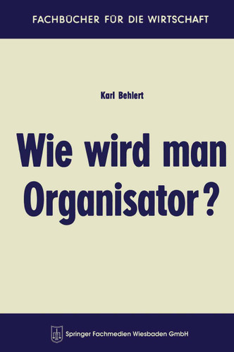 Wie wird man Organisator? (Fachbücher für die Wirtschaft) book cover by Karl Behlert