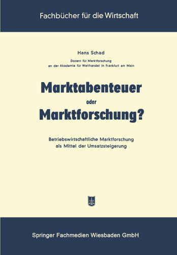 Marktabenteuer oder Marktforschung?: Betriebswirtschaftliche Marktforschung als Mittel der Umsatzsteigerung (Fachbücher für die Wirtschaft) book cover by Hans Schad