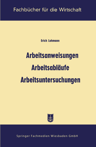 Arbeitsanweisungen, Arbeitsabläufe, Arbeitsuntersuchungen (Fachbücher für die Wirtschaft) book cover by Erich Lohmann