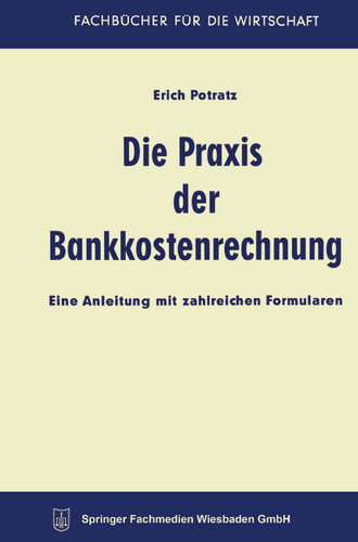 Die Praxis der Bankkostenrechnung: Eine Anleitung mit zahlreichen Formularen (Fachbücher für die Wirtschaft) book cover by Erich Potratz