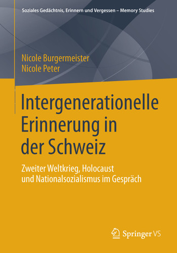 Intergenerationelle Erinnerung in der Schweiz: Zweiter Weltkrieg, Holocaust und Nationalsozialismus im Gespräch (Soziales Gedächtnis, Erinnern und Vergessen – Memory Studies) book cover by Nicole Burgermeister, Nicole Peter