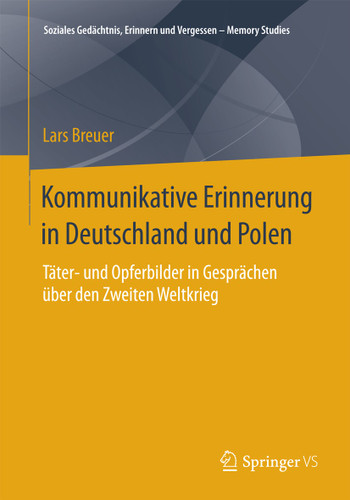 Kommunikative Erinnerung in Deutschland und Polen: Täter- und Opferbilder in Gesprächen über den Zweiten Weltkrieg (Soziales Gedächtnis, Erinnern und Vergessen – Memory Studies) book cover by Lars Breuer