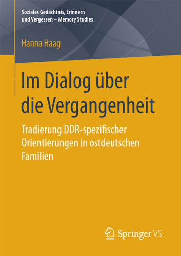 Im Dialog über die Vergangenheit: Tradierung DDR-spezifischer Orientierungen in ostdeutschen Familien (Soziales Gedächtnis, Erinnern und Vergessen – Memory Studies) book cover by Hanna Haag