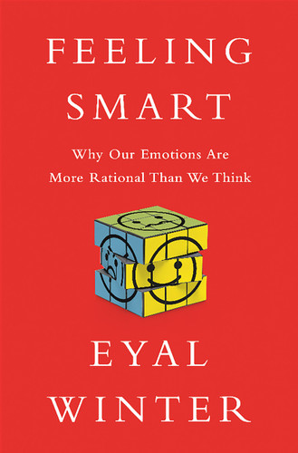 Feeling Smart: Why Our Emotions Are More Rational Than We Think book cover by Eyal Winter