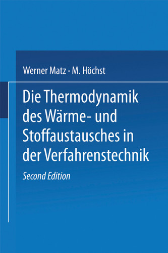Die Thermodynamik des Wärme- und Stoffaustausches in der Verfahrenstechnik: Band 1: Allgemeine Grundlagen Wärme- und Stoffaustausch im Gegenstrom zwischen zwei Phasen sowie zwischen Dampf und Flüssigkeit bei einheitlichen Stoffen book cover by W. Matz, G. Matz