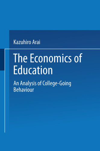 The Economics of Education: An Analysis of College-Going Behavior book cover by Kazuhiro Arai