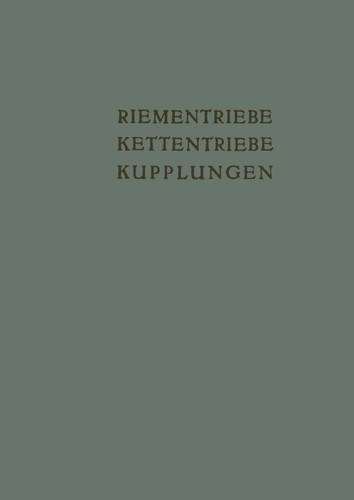 Riementriebe, Kettentriebe, Kupplungen: Vorträge und Diskussionsbeiträge der Fachtagung „Antriebselemente“, Essen 1953 (Schriftenreihe Antriebstechnik #12) book cover by K. Kollmann, K. H. Bussmann, A. Dahl, G. Morchutt, B. Arp, Obering F. Pahl, E. Link, P. Pietsch, A. Eisenach, H. Meitzner, W. D. Bensinger, E. Martyrer, W. Benz, A. Maurer, A. Maier, E. Fuhrmann