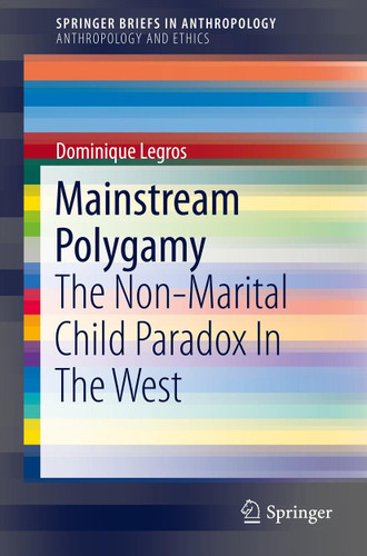 Mainstream Polygamy: The Non-Marital Child Paradox In The West (SpringerBriefs in Anthropology #2) book cover by Dominique Legros