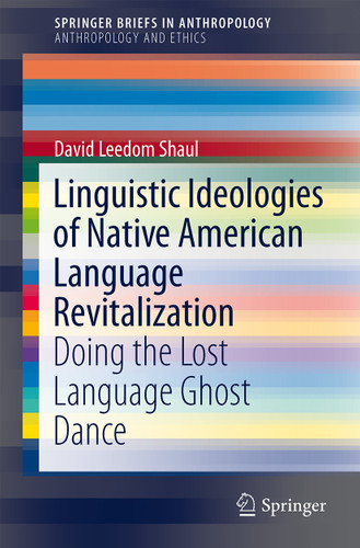 Linguistic Ideologies of Native American Language Revitalization: Doing the Lost Language Ghost Dance (SpringerBriefs in Anthropology) book cover by David Leedom Shaul