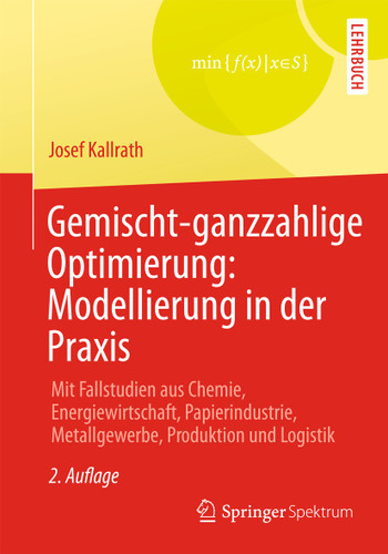 Gemischt-ganzzahlige Optimierung: Modellierung in der Praxis: Mit Fallstudien aus Chemie, Energiewirtschaft, Papierindustrie, Metallgewerbe, Produktion und Logistik book cover by Josef Kallrath