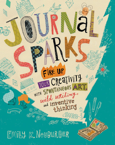 Journal Sparks: Fire Up Your Creativity with Spontaneous Art, Wild Writing, and Inventive Thinking book cover by Emily K. Neuburger