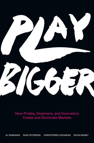 Play Bigger: How Pirates, Dreamers, and Innovators Create and Dominate Markets book cover by Al Ramadan, Dave Peterson, Christopher Lochhead, Kevin Maney