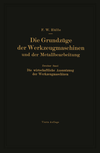 Die Grundzüge der Werkzeugmaschinen und der Metallbearbeitung: Zweiter Band: Die wirtschaftliche Ausnutzung der Werkzeugmaschinen book cover by Friedrich W. Hülle