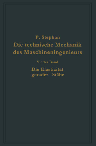 Die technische Mechanik des Maschineningenieurs mit besonderer Berücksichtigung der Anwendungen: Vierter Band: Die Elastizität gerader Stäbe book cover by P. Stephan