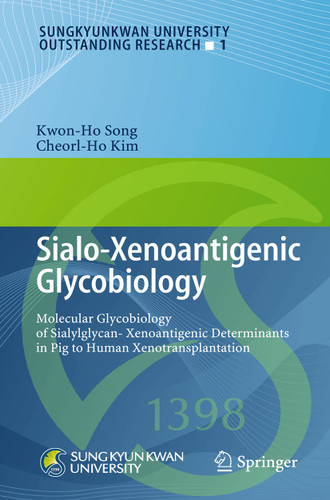 Sialo-Xenoantigenic Glycobiology: Molecular Glycobiology of Sialylglycan-Xenoantigenic Determinants in Pig to Human Xenotransplantation (Sungkyunkwan University Outstanding Research #1) book cover by Kwon-Ho Song, Cheorl-Ho Kim