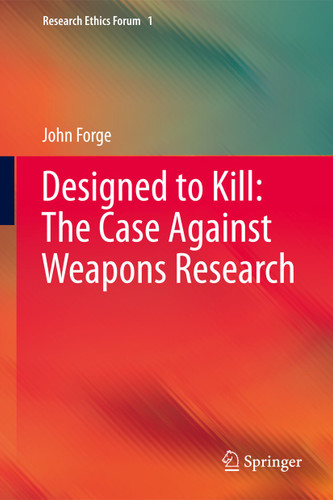 Designed to Kill: The Case Against Weapons Research (Research Ethics Forum #1) book cover by John Forge