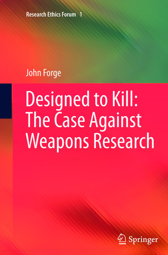 Designed to Kill: The Case Against Weapons Research (Research Ethics Forum #1) book cover by John Forge