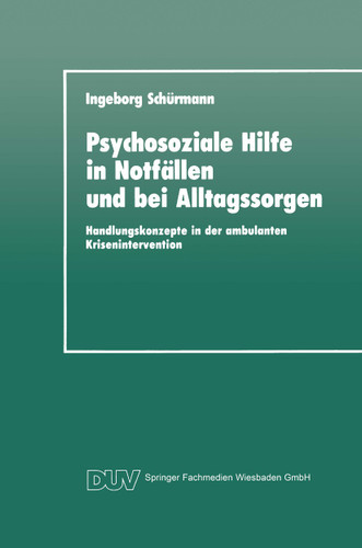 Psychosoziale Hilfe in Notfällen und bei Alltagssorgen: Handlungskonzepte in der ambulanten Krisenintervention (DUV: Psychologie) book cover by Ingeborg Schürmann