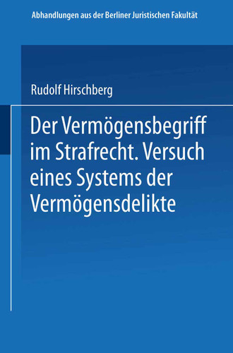 Der Vermögensbegriff im Strafrecht: Versuch eines Systems der Vermögensdelikte (Abhandlungen aus der Berliner Juristischen Fakultät) book cover by Rudolf Hirschberg