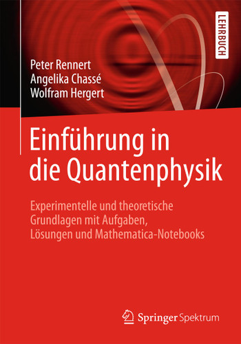 Einführung in die Quantenphysik: Experimentelle und theoretische Grundlagen mit Aufgaben, Lösungen und Mathematica-Notebooks book cover by Peter Rennert, Angelika Chassé, Wofram Hergert