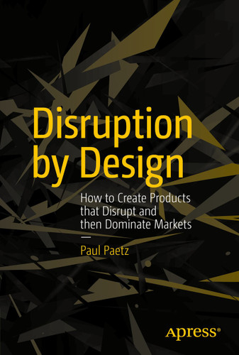 Disruption by Design: How to Create Products that Disrupt and then Dominate Markets book cover by Paul Paetz