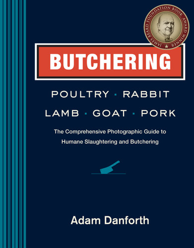 Butchering Poultry, Rabbit, Lamb, Goat, and Pork: The Comprehensive Photographic Guide to Humane Slaughtering and Butchering book cover by Adam Danforth