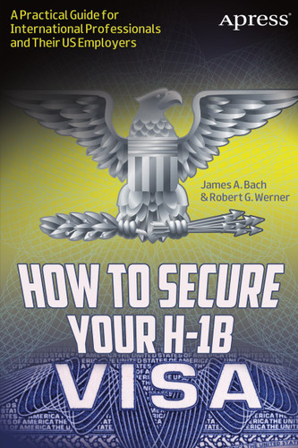 How to Secure Your H-1B Visa: A Practical Guide for International Professionals and Their US Employers book cover by James A. Bach, Robert G. Werner