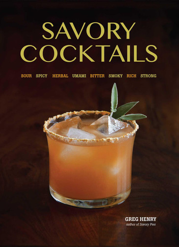 Savory Cocktails: Sour Spicy Herbal Umami Bitter Smoky Rich Strong book cover by Greg Henry