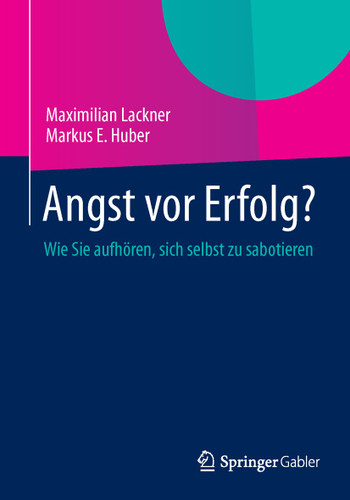 Angst vor Erfolg?: Wie Sie aufhören, sich selbst zu sabotieren book cover by Maximilian Lackner, Markus E. Huber